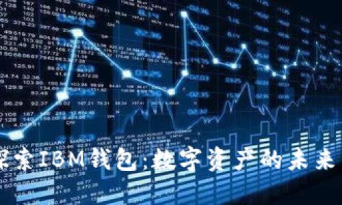 深入探索IBM钱包：数字资产的未来与应用