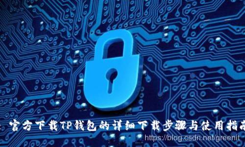 : 官方下载TP钱包的详细下载步骤与使用指南