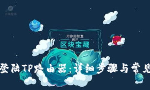 如何快速登陆TP路由器：详细步骤与常见问题解答
