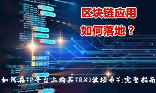 如何在TP平台上购买TRX（波场币）：完整指南