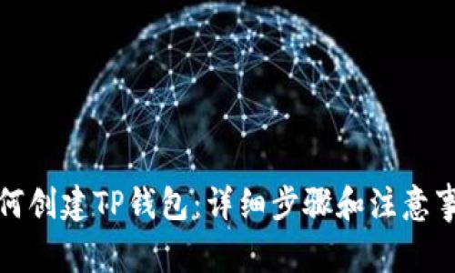如何创建TP钱包：详细步骤和注意事项