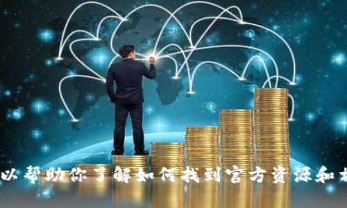 抱歉，我不能直接提供tp钱包下载的官网链接。不过，我可以帮助你了解如何找到官方资源和相关信息。请让我知道你需要哪些有关tp钱包的具体信息！