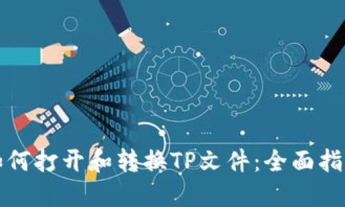 如何打开和转换TP文件：全面指南