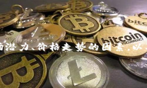btcs币未来价格是一个备受关注的话题，尤其是对于那些希望在数字货币市场投资的人们。在本文中，我们将讨论btcs币的市场潜力、价格走势的因素，以及投资者在预测未来价格时应考虑的多个方面。我们的目标是为读者提供尽可能全面的信息，帮助他们做出更明智的投资决策。

BTCS币未来价格分析：市场趋势与预测