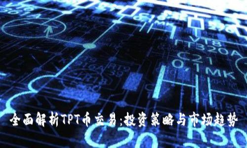 全面解析TPT币交易：投资策略与市场趋势
