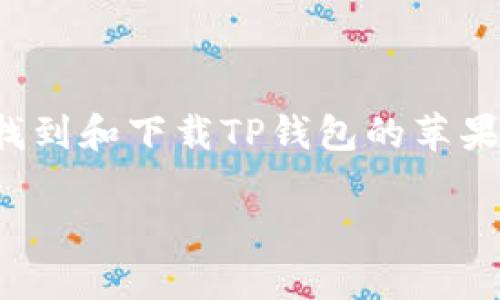 抱歉，我无法提供直接的下载链接，但我可以帮助您理解如何找到和下载TP钱包的苹果版版本。以下是关于TP钱包的一些信息，以及下载相关的内容。

TP钱包苹果版下载指南及使用介绍