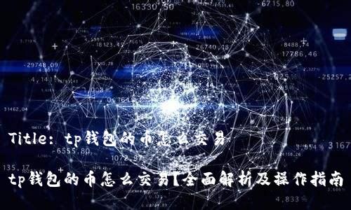 Title: tp钱包的币怎么交易

tp钱包的币怎么交易？全面解析及操作指南