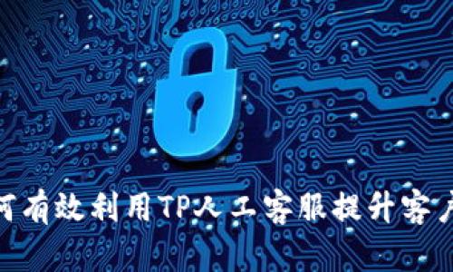 : 如何有效利用TP人工客服提升客户体验