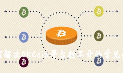 如何解决OKCoin平台打不开的常见问题