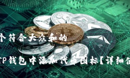 思考一个符合大众和的

如何在TP钱包中添加代币图标？详细使用教程