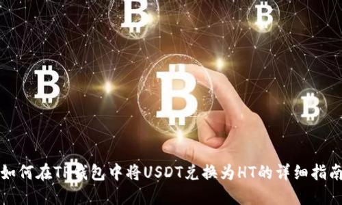 如何在TP钱包中将USDT兑换为HT的详细指南