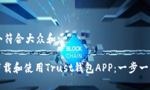 思考一个符合大众和:
: 如何下载和使用Trust钱包APP:一步一步的指南