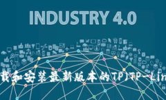 如何下载和安装最新版本的TP（TP-Link）软件