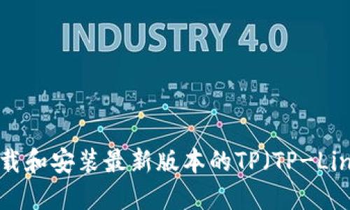 如何下载和安装最新版本的TP（TP-Link）软件