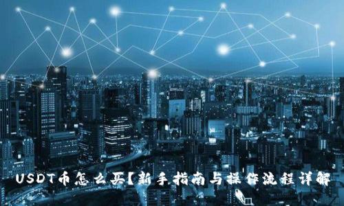 USDT币怎么买？新手指南与操作流程详解