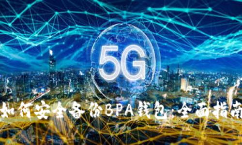 如何安全备份BPA钱包：全面指南