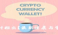 Pi币钱包何时推出？最新进展与常见问题解答