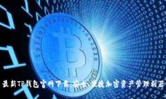 最新TP钱包官网下载：安全、便捷加密资产管理利