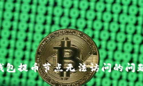 解决货币钱包提币节点无法访问的问题：全面指南