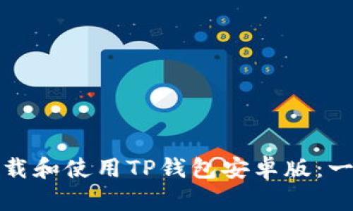 : 如何下载和使用TP钱包安卓版：一步步指南