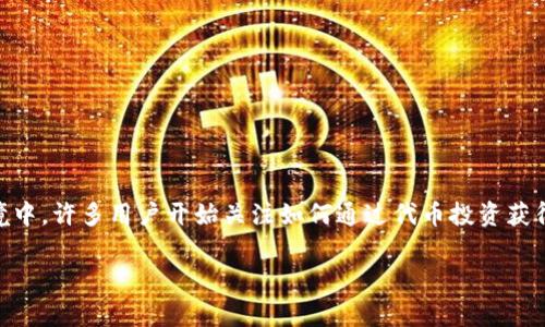 tp钱包代币怎么卖钱是一个非常实用的话题，尤其是在当前数字货币市场日益火爆的环境中。许多用户开始关注如何通过代币投资获得收益，学习如何在tp钱包中出售代币尤其重要。接下来，我将围绕这个主题进行详细阐述。

tp钱包代币出售指南：如何有效赚钱