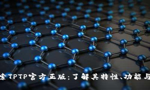 : 探索TPTP官方正版:了解其特性、功能与优势