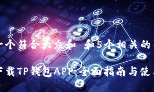 思考一个符合大众和 和5个相关的关键词
如何下载TP钱包APP:全面指南与使用技巧