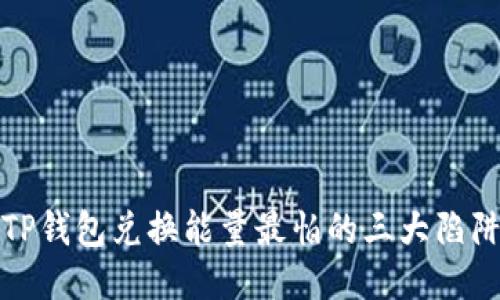 TP钱包兑换能量最怕的三大陷阱