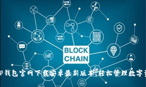 : TP钱包官网下载安卓最新版本，轻松管理数字资产