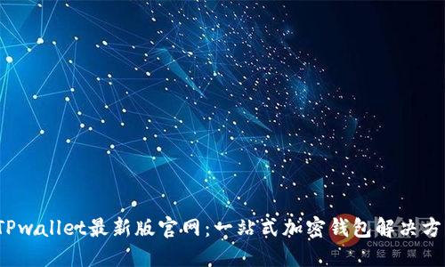  TPwallet最新版官网：一站式加密钱包解决方案