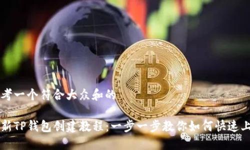 思考一个符合大众和的  
  
最新TP钱包创建教程：一步一步教你如何快速上手