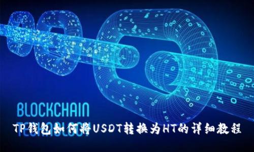 TP钱包如何将USDT转换为HT的详细教程