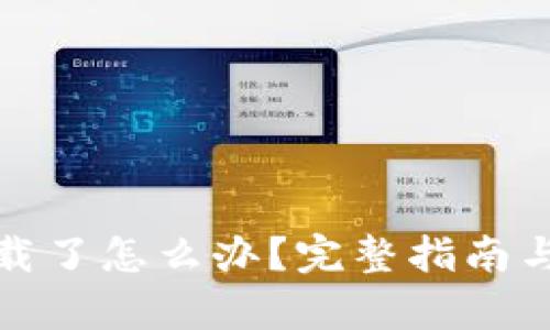 tp钱包卸载了怎么办？完整指南与解决方案