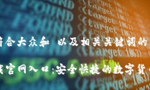 思考一个符合大众和 以及相关关键词的内容如下：

TP钱包下载官网入口：安全快捷的数字货币管理工具