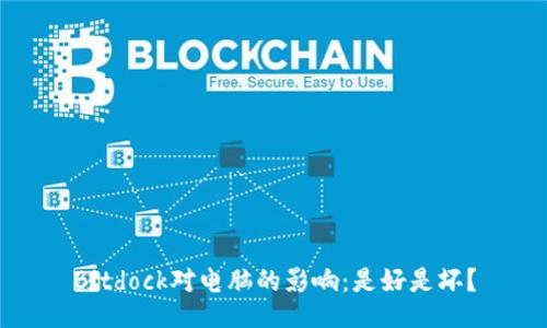 Bitdock对电脑的影响：是好是坏？