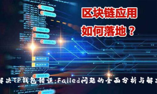 如何解决TP钱包错误：Failed问题的全面分析与解决方案