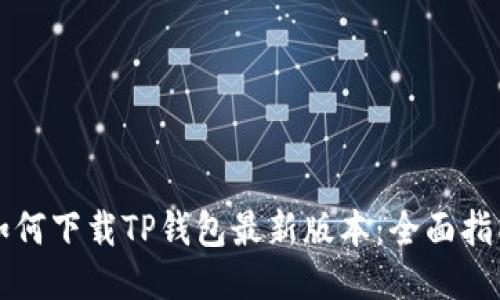 如何下载TP钱包最新版本：全面指南