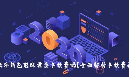 : 硬件钱包转账需要手续费吗？全面解析手续费问题