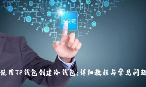 如何使用TP钱包创建冷钱包：详细教程与常见问题解答
