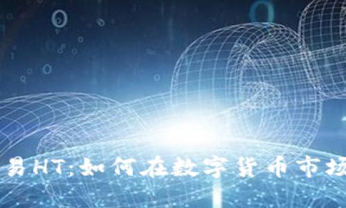 币币交易HT：如何在数字货币市场中获利