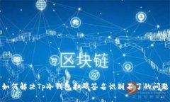 如何解决Tp冷钱包扫码签名识别不了的问题