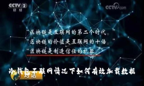 冷钱包不联网情况下如何有效加载数据
