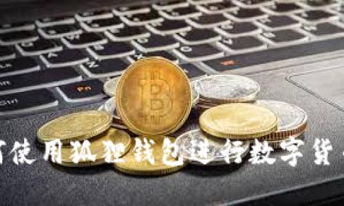 : 如何使用狐狸钱包进行数字货币管理
