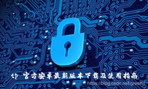 tp 官方安卓最新版本下载及使用指南