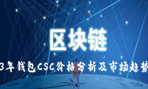 2023年钱包CSC价格分析及市场趋势展望