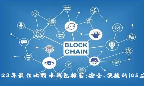 2023年最佳比特币钱包推荐：安全、便捷的iOS应用