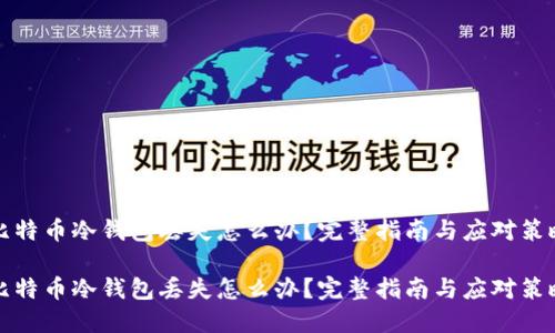 比特币冷钱包丢失怎么办？完整指南与应对策略

比特币冷钱包丢失怎么办？完整指南与应对策略