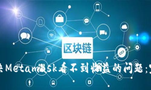如何解决Metamask看不到收益的问题：完整指南