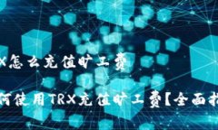 TRX怎么充值旷工费如何使用TRX充值旷工费？全面
