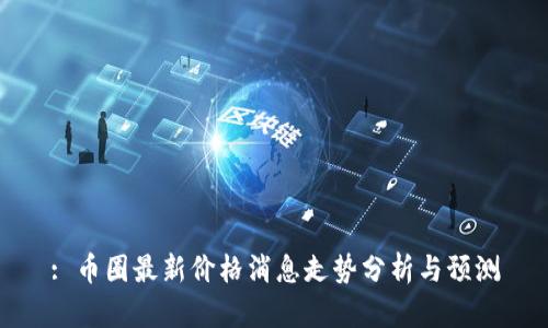: 币圈最新价格消息走势分析与预测